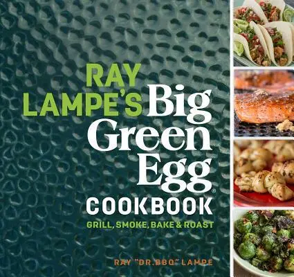 Cover: 9781449475857 | Ray Lampe's Big Green Egg Cookbook, 3: Grill, Smoke, Bake &amp; Roast