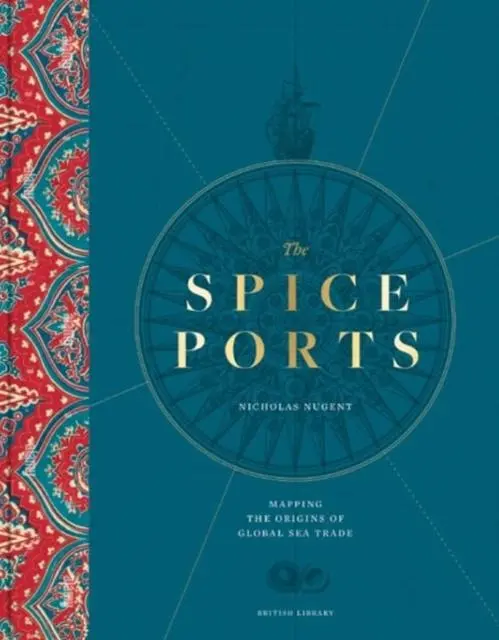 Cover: 9780712355957 | The Spice Ports | Mapping the Origins of Global Sea Trade | Nugent