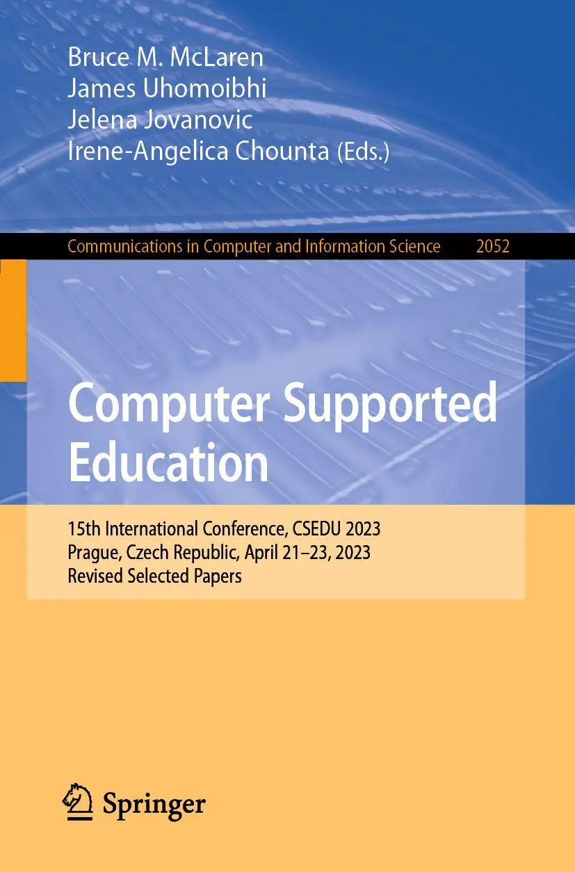 Computer Supported Education: 15th International Conference, CSEDU 2023, Prague, Czech Republic, April 21–23, 2023, Revised Selected Papers ... and Information Science, 2052, Band 2052)