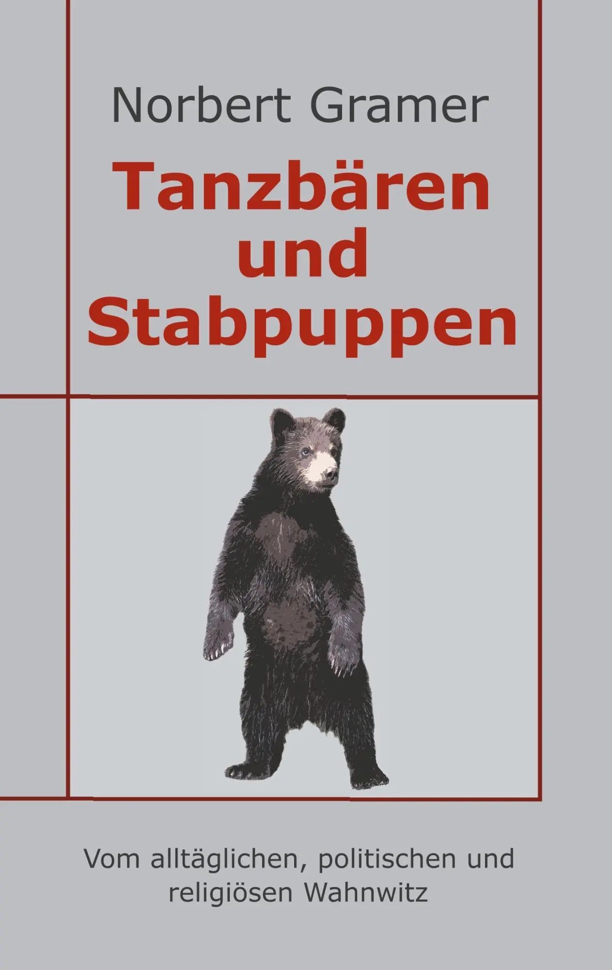 Tanzbären und Stabpuppen: Vom alltäglichen, politischen und religiösen Wahnwitz