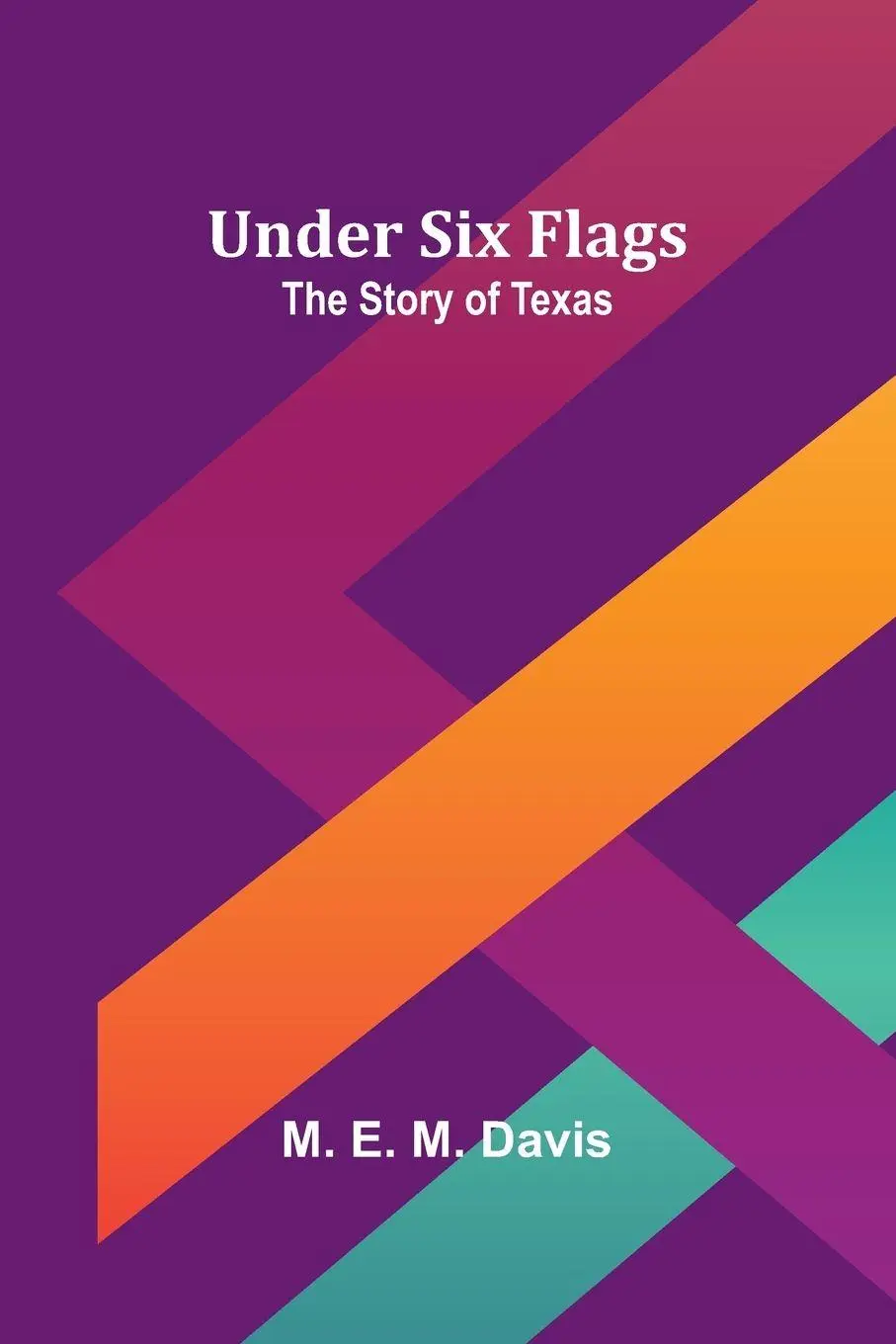 Cover: 9789362517357 | Under Six Flags | The Story of Texas | M. E. M. Davis | Taschenbuch