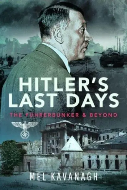 Cover: 9781399048057 | Hitler's Last Days | The Fuhrerbunker and Beyond | Mel Kavanagh | Buch