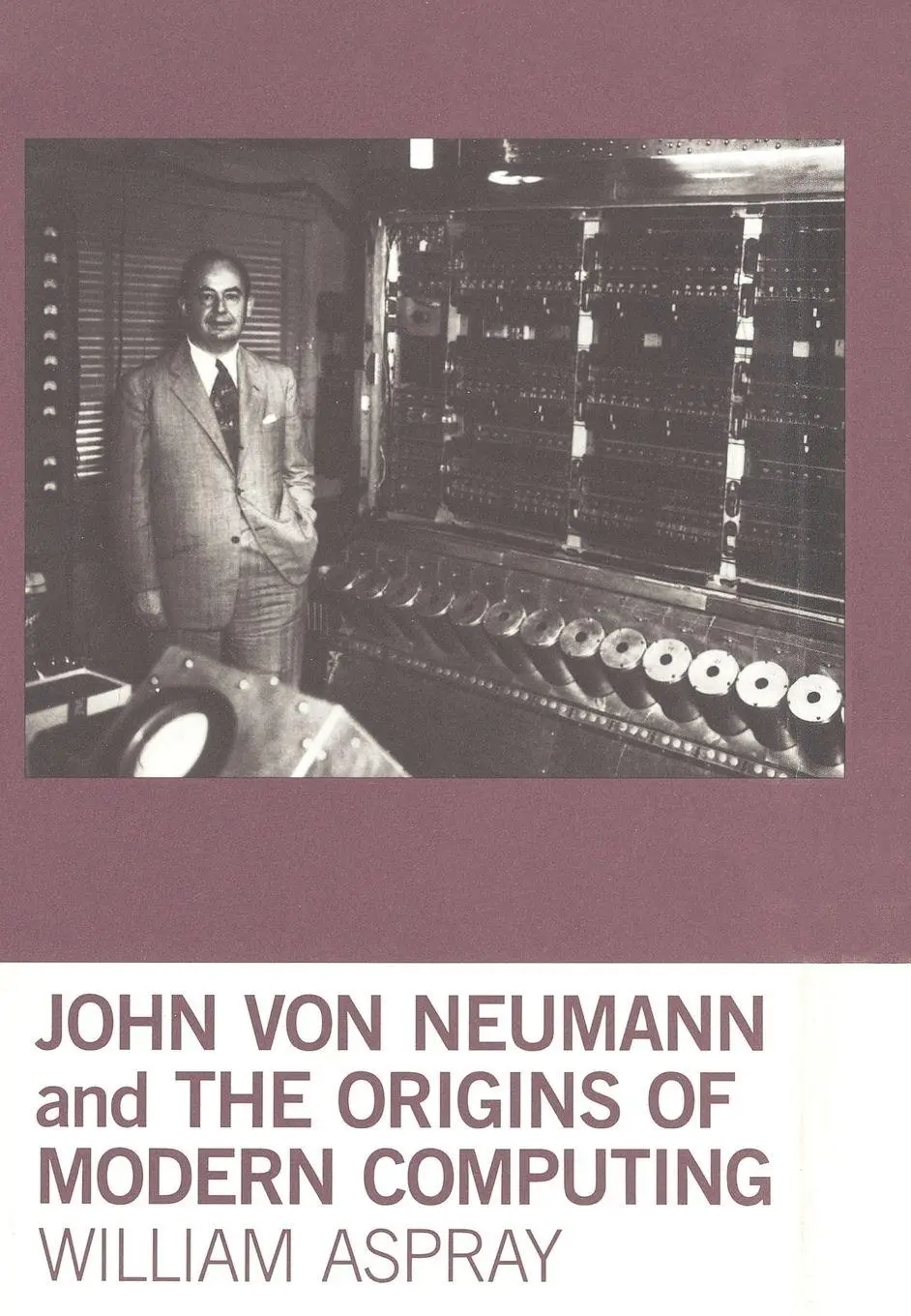Cover: 9780262518857 | John von Neumann and the Origins of Modern Computing | William Aspray