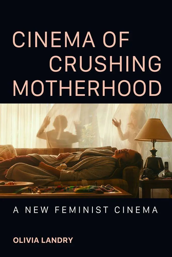 Cover: 9780252088957 | Cinema of Crushing Motherhood | A New Feminist Cinema | Olivia Landry