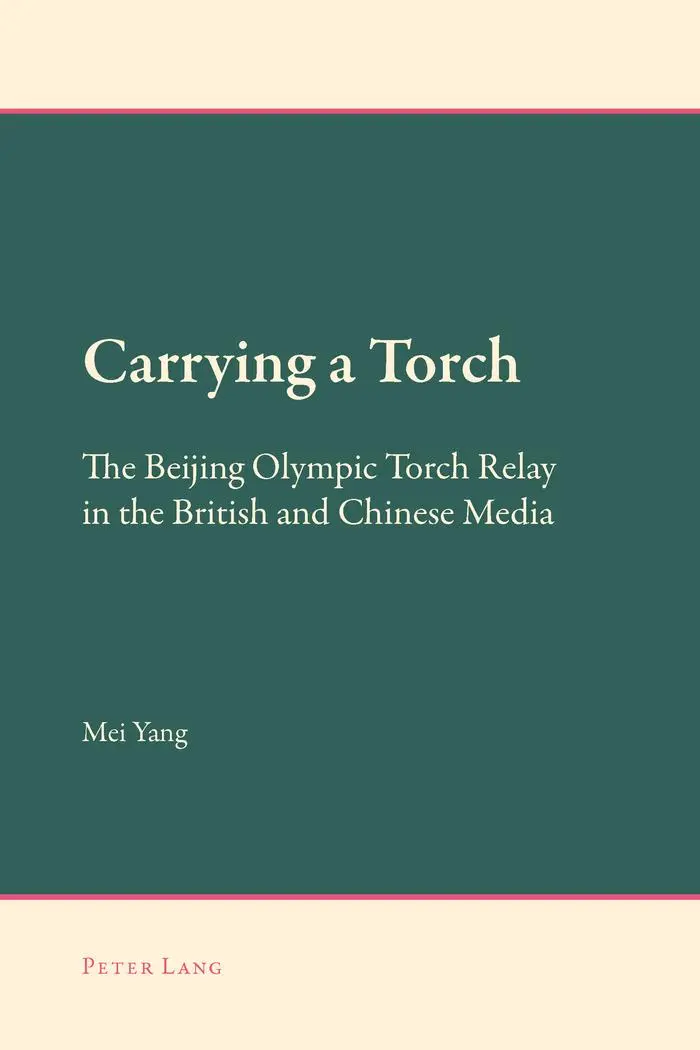 Carrying a Torch: The Beijing Olympic Torch Relay in the British and Chinese Media (New Approaches to Applied Linguistics)