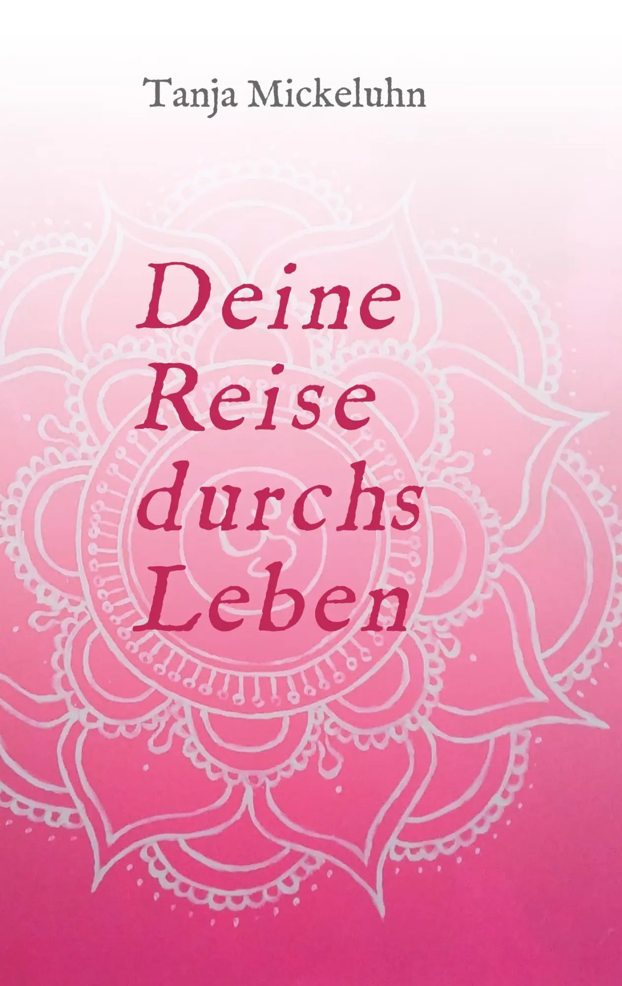 Cover: 9783748279457 | Deine Reise durchs Leben | Tanja Mickeluhn | Taschenbuch | 136 S.