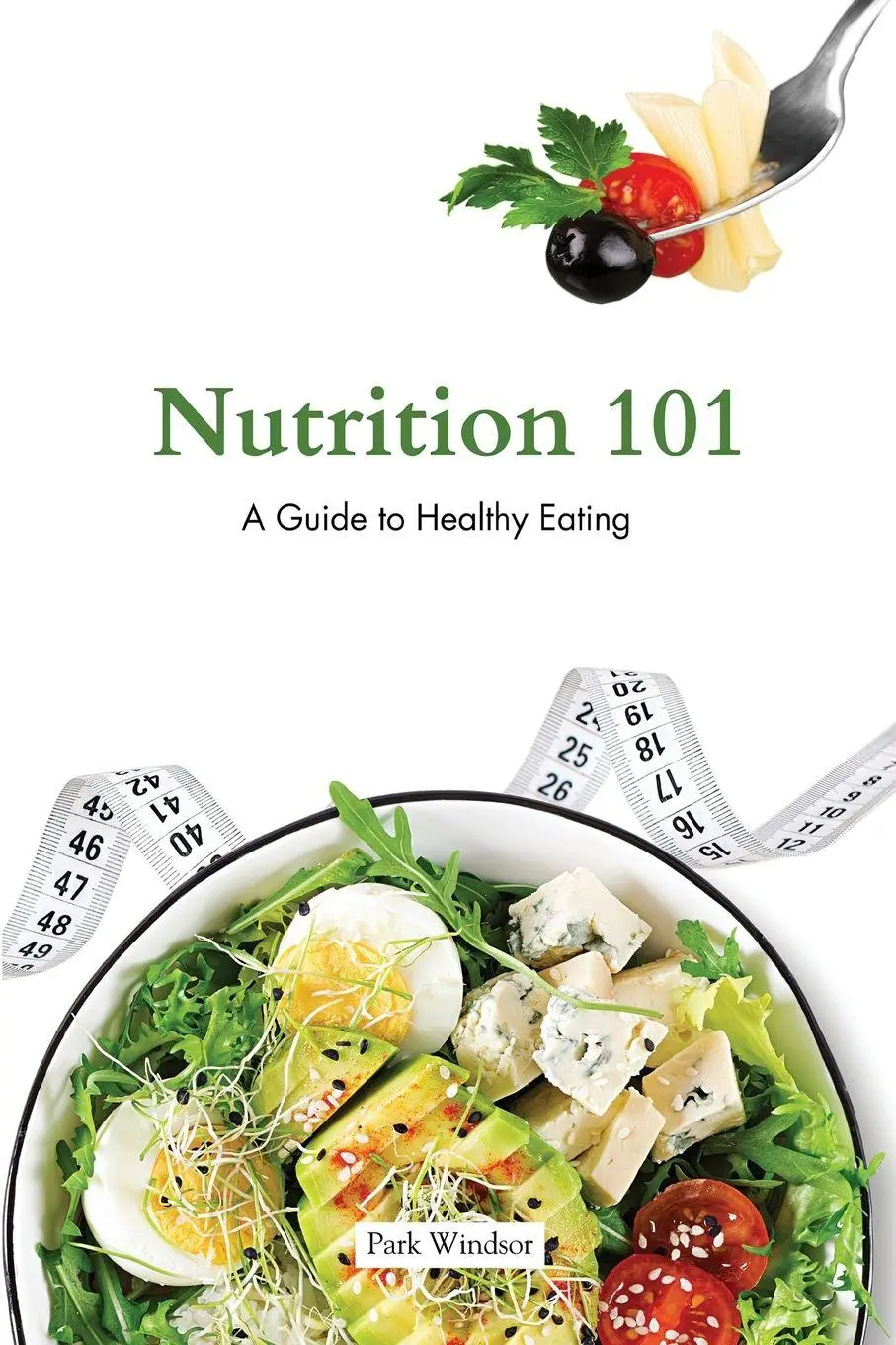 Cover: 9798869299857 | Nutrition 101 | A Beginner's Guide to Healthy Eating | Park Windsor