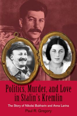 Politics, Murder, and Love in Stalin's Kremlin: The Story of Nikolai Bukharin and Anna Larina | Paul R. Gregory | Taschenbuch | Hoover Inst Press Publication | Englisch | 2010 | HOOVER INST PR - Gregory, Paul R.