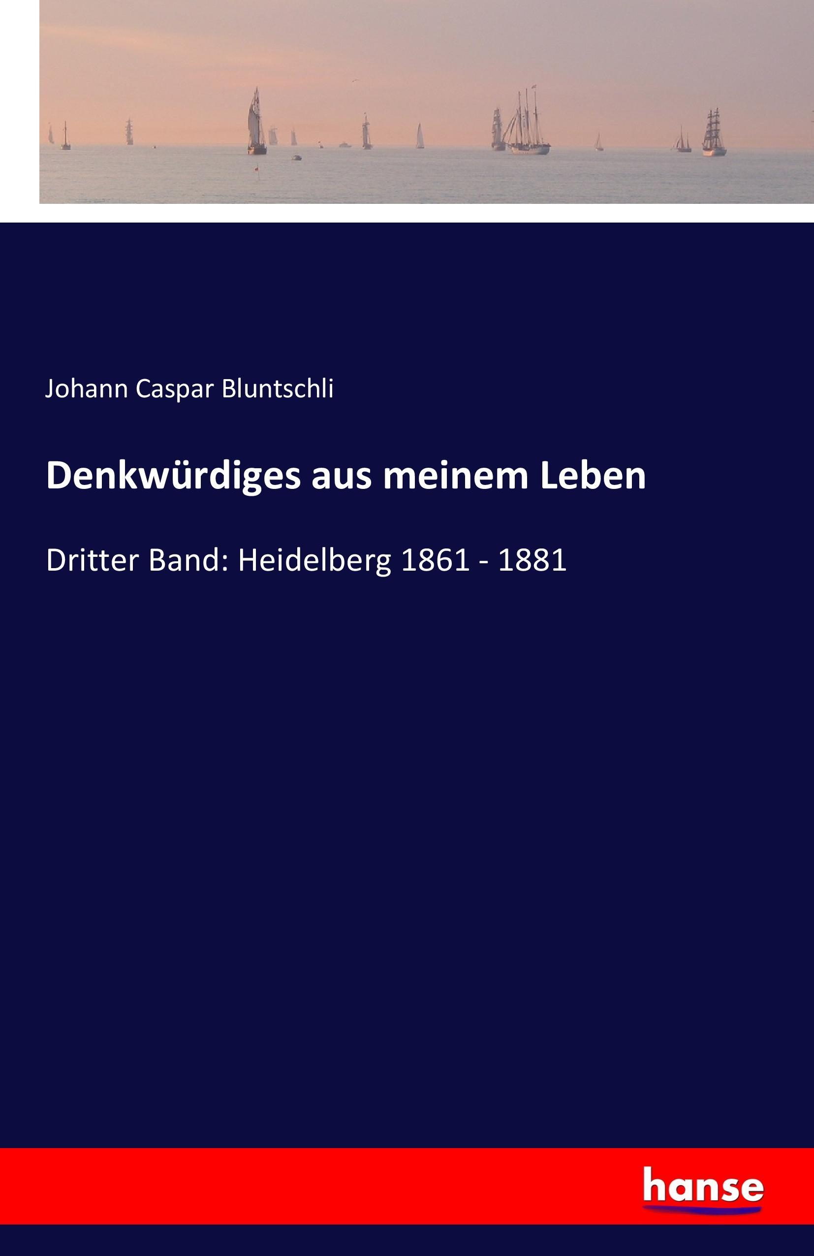 Denkwürdiges aus meinem Leben | Dritter Band: Heidelberg 1861 - 1881 | Johann Caspar Bluntschli | Taschenbuch | Paperback | 528 S. | Deutsch | 2016 | hansebooks | EAN 9783741130458 - Bluntschli, Johann Caspar