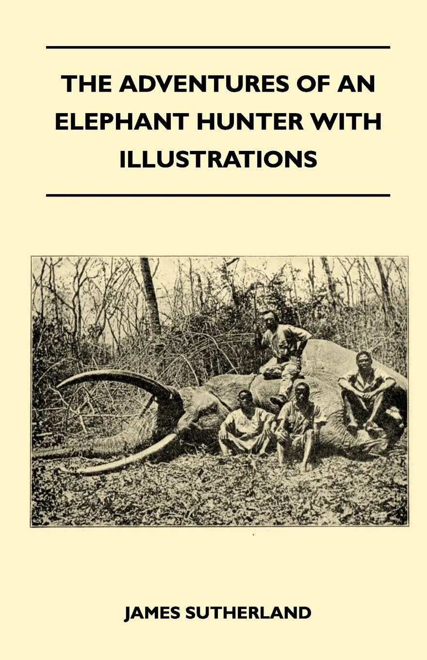 Cover: 9781446520758 | The Adventures Of An Elephant Hunter With Illustrations | Sutherland
