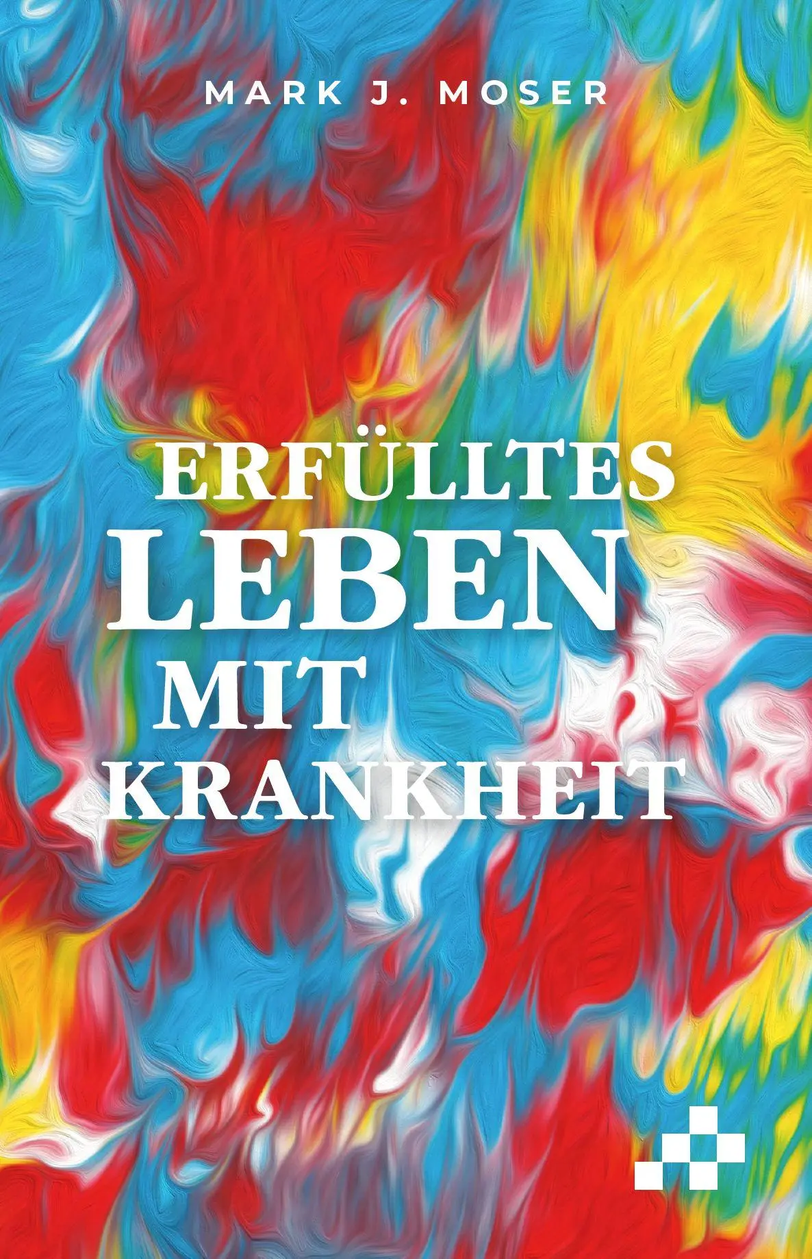 Cover: 9783039650958 | Erfülltes Leben mit Krankheit | Mark J. Moser | Taschenbuch | 200 S.