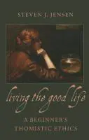 Cover: 9780813221458 | Living the Good Life A Beginner's Thomistic Ethics | Steven J Jensen