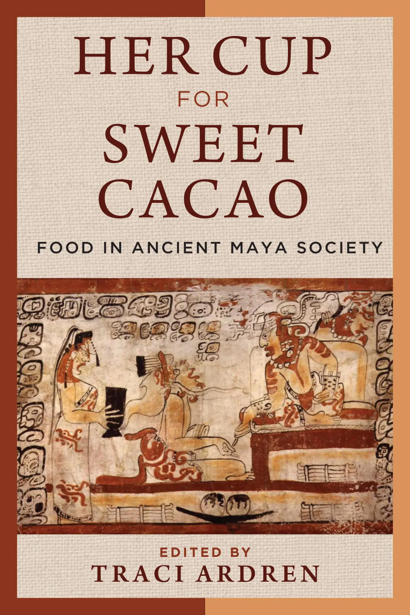 Cover: 9781477331958 | Her Cup for Sweet Cacao | Food in Ancient Maya Society | Traci Ardren
