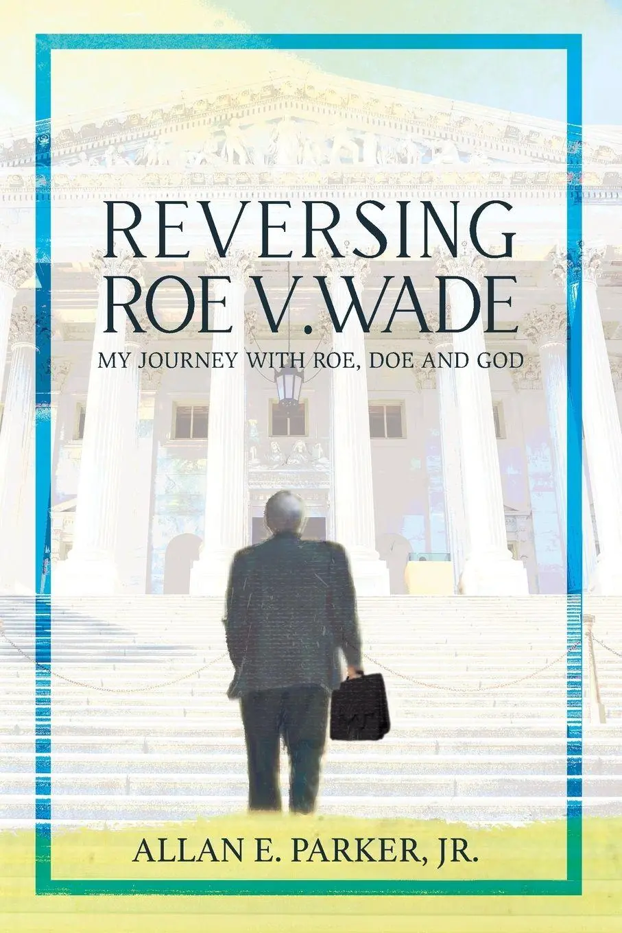 Cover: 9798988561958 | Reversing Roe V. Wade | My Journey with Roe, Doe and God | Parker