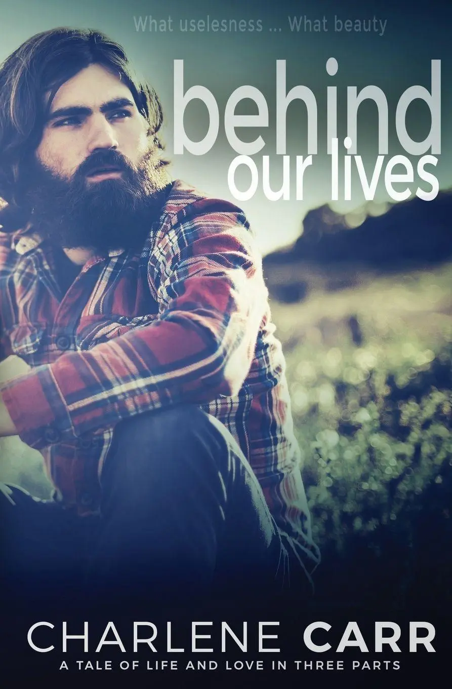 Cover: 9781988232058 | Behind Our Lives | A Tale of Life and Love in Three Parts | Carr