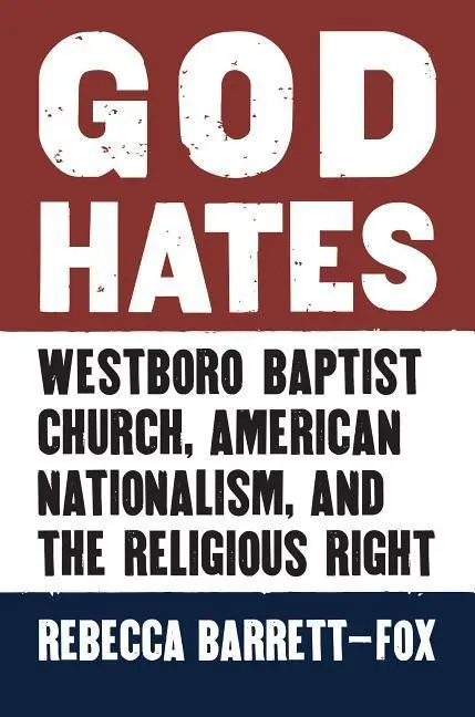 Cover: 9780700622658 | God Hates – Westboro Baptist Church, American Nationalism, and the...