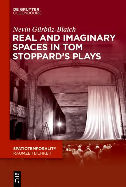 Real and Imaginary Spaces in Tom Stoppard’s Plays (SpatioTemporality / RaumZeitlichkeit, 18)