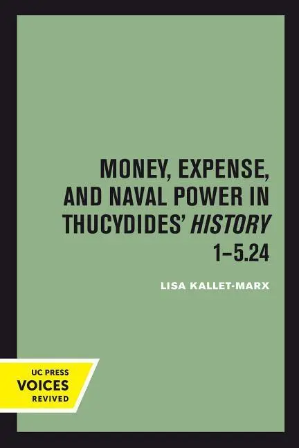 Cover: 9780520303058 | Money, Expense, and Naval Power in Thucydides` History 1–5.24 | Kallet