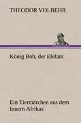 Cover: 9783847263258 | König Bob, der Elefant | Ein Tiermärchen aus dem Innern Afrikas | Buch