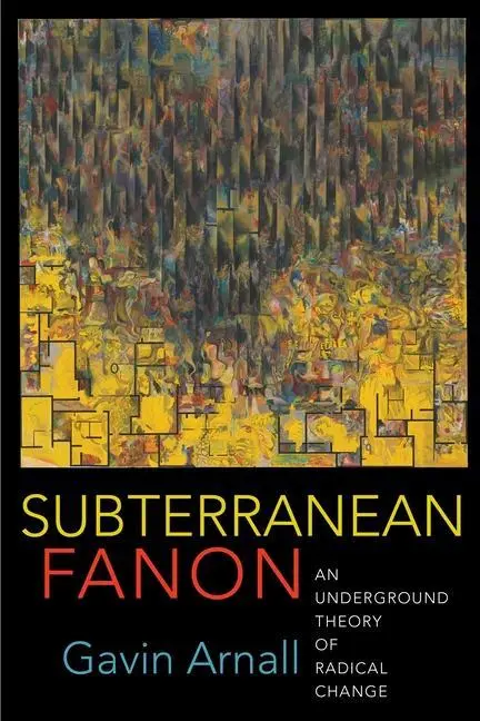 Cover: 9780231193658 | Subterranean Fanon | An Underground Theory of Radical Change | Arnall