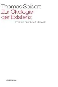 Cover: 9783944233758 | Zur Ökologie der Existenz | Freiheit, Gleichheit, Umwelt | Seibert
