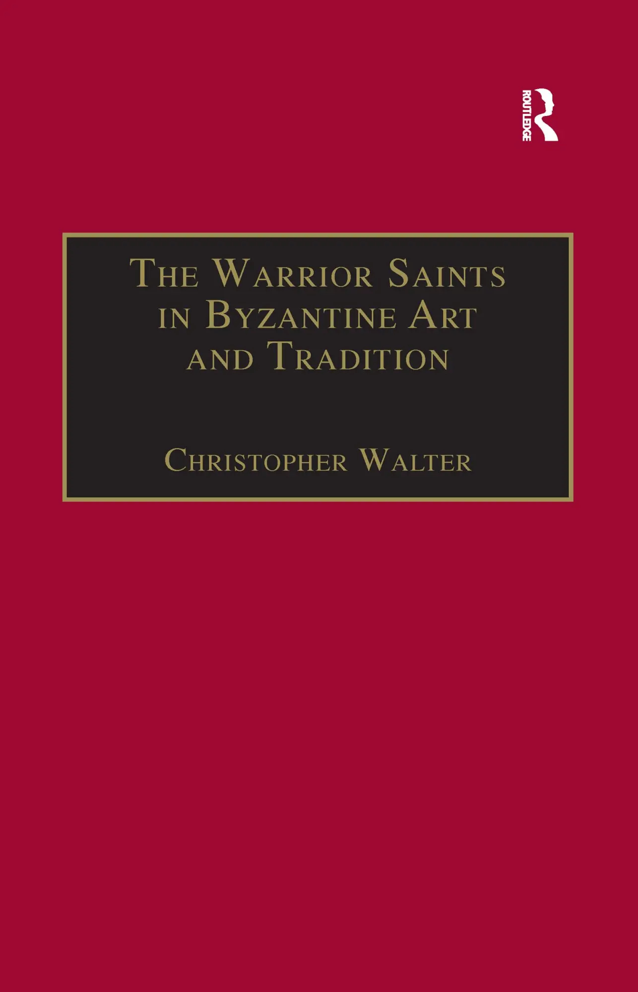 Cover: 9781138253858 | The Warrior Saints in Byzantine Art and Tradition | Christopher Walter