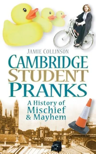 Cover: 9780752453958 | Cambridge Student Pranks | A History of Mischief &amp; Mayhem | Collinson