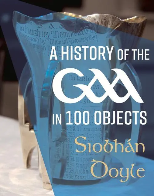 Cover: 9781785374258 | A History of the Gaa in 100 Objects | Siobhán Doyle | Buch | Gebunden