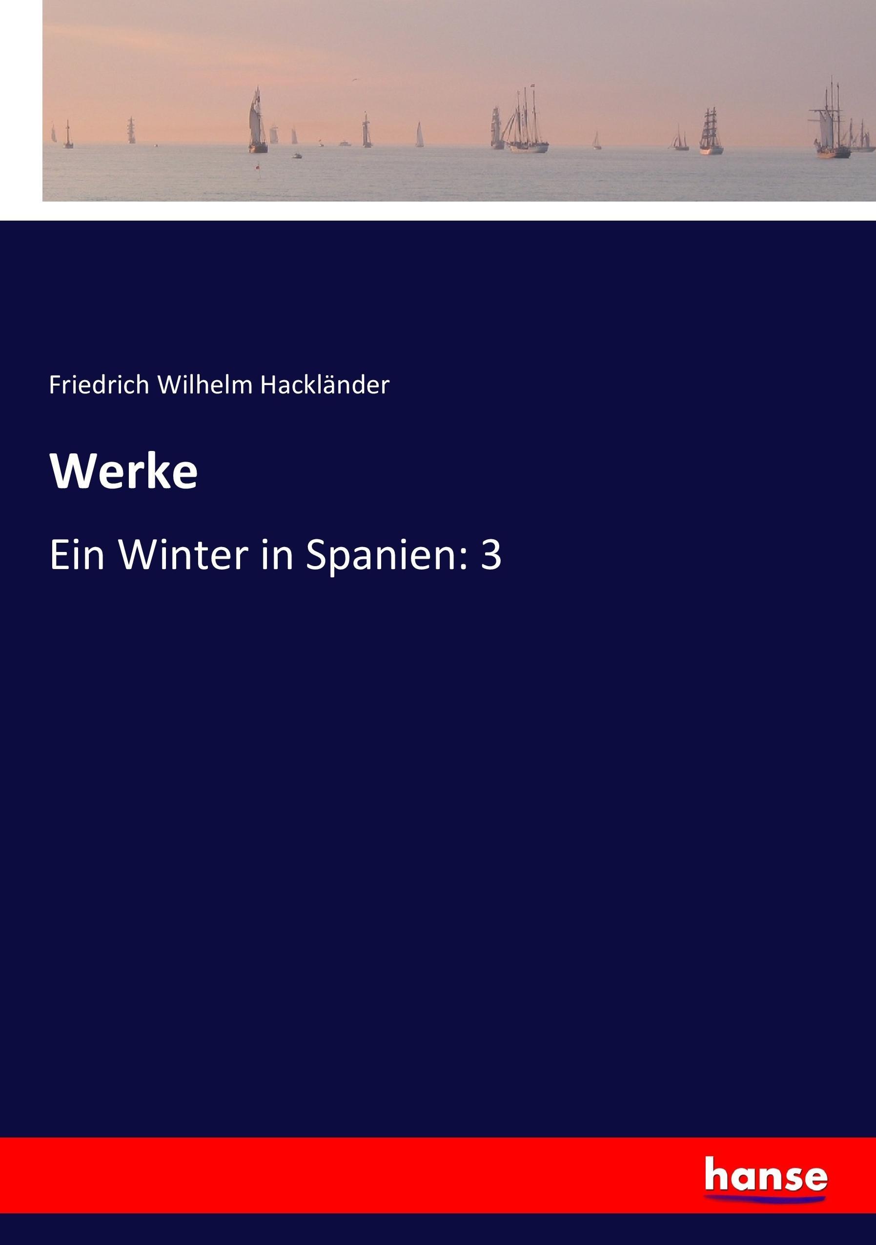 Werke | Ein Winter in Spanien: 3 | Friedrich Wilhelm Hackländer | Taschenbuch | Paperback | 276 S. | Deutsch | 2017 | hansebooks | EAN 9783744634458 - Hackländer, Friedrich Wilhelm