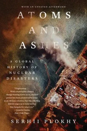 Cover: 9781324064558 | Atoms and Ashes | A Global History of Nuclear Disasters | Plokhy Cover: 9781324064558 | Atoms and Ashes | A Global History of Nuclear Disasters | Plokhy