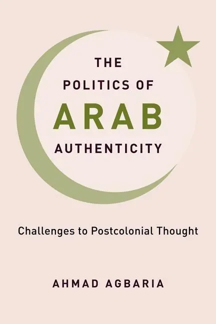 Cover: 9780231204958 | The Politics of Arab Authenticity | Challenges to Postcolonial Thought