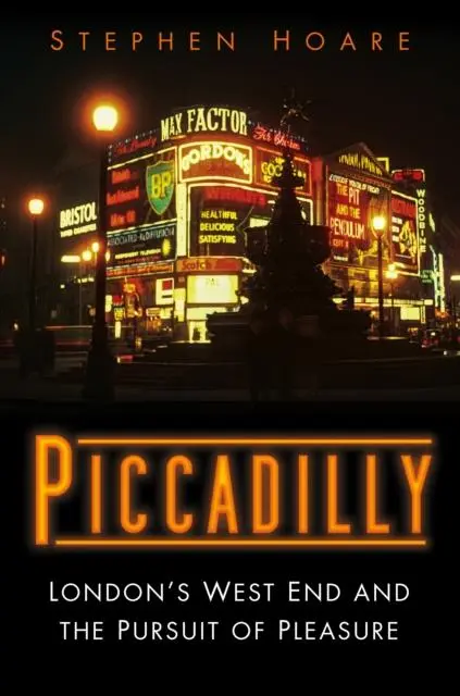 Cover: 9780750995658 | Piccadilly | London's West End and the Pursuit of Pleasure | Hoare