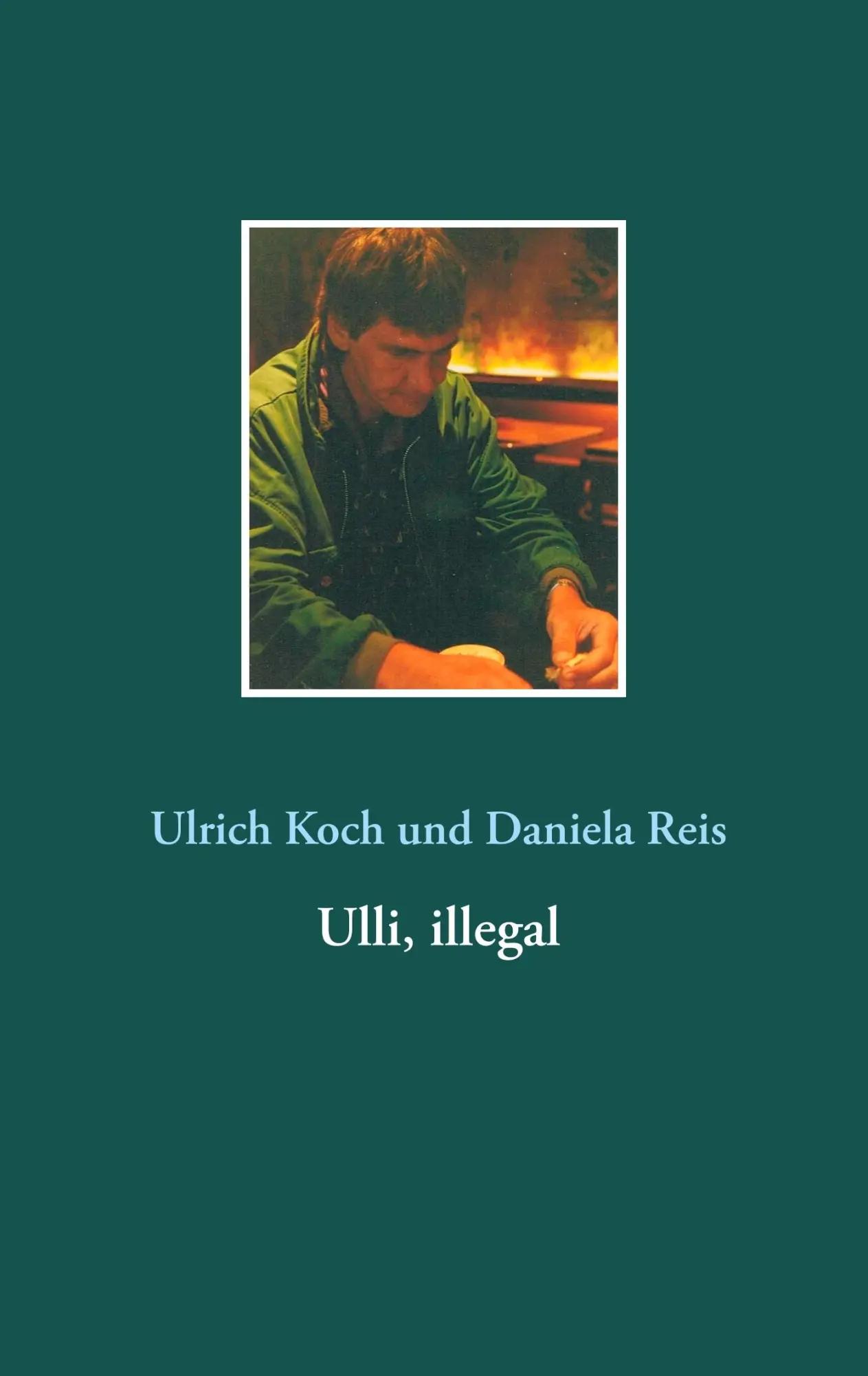 Cover: 9783752885958 | Ulli, illegal | Ulrich Koch (u. a.) | Taschenbuch | 272 S. | Deutsch