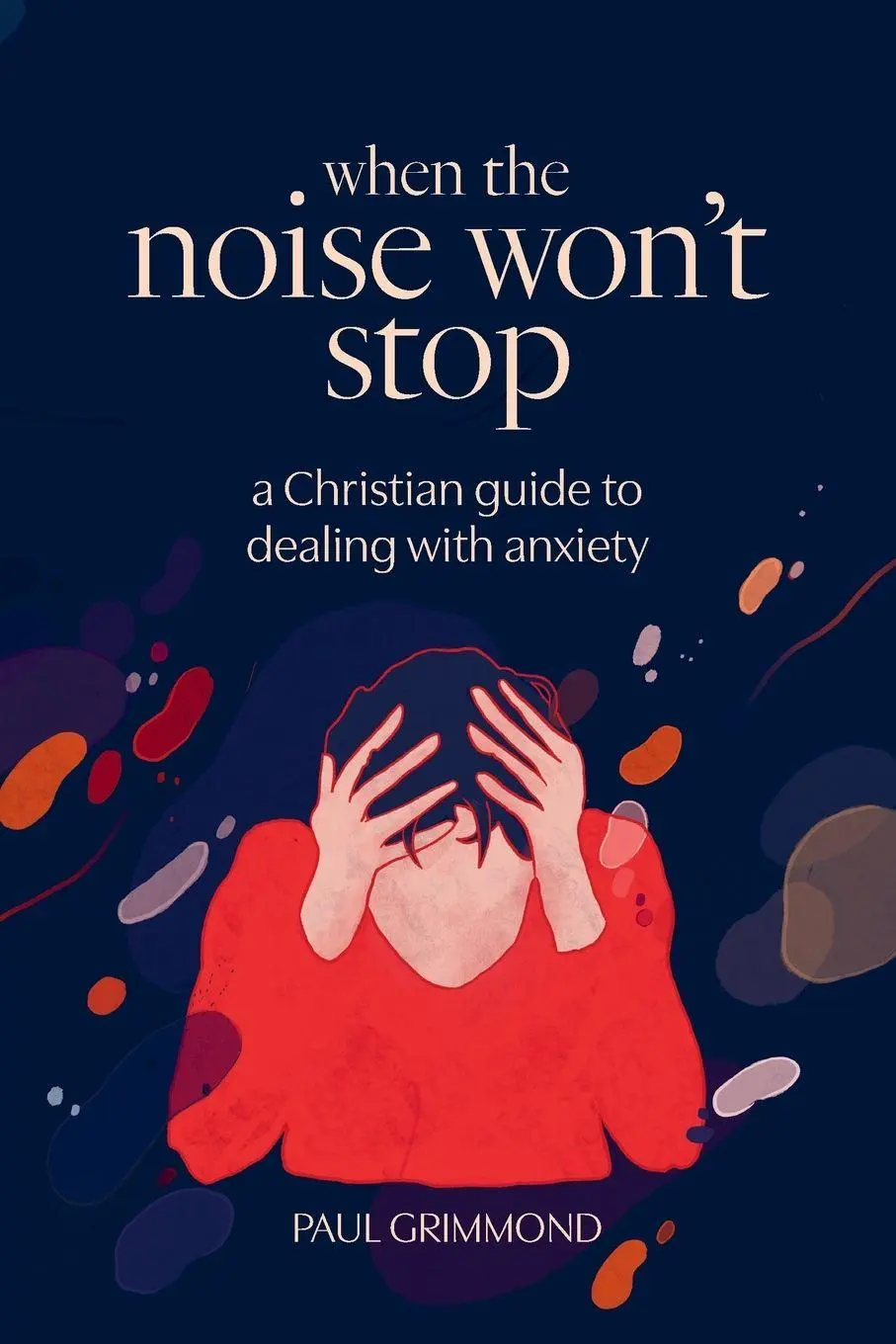 Cover: 9781922206558 | When the Noise Won't Stop | A Christian guide to dealing with anxiety