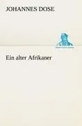 Cover: 9783842406858 | Ein alter Afrikaner | Johannes Dose | Taschenbuch | 424 S. | Deutsch