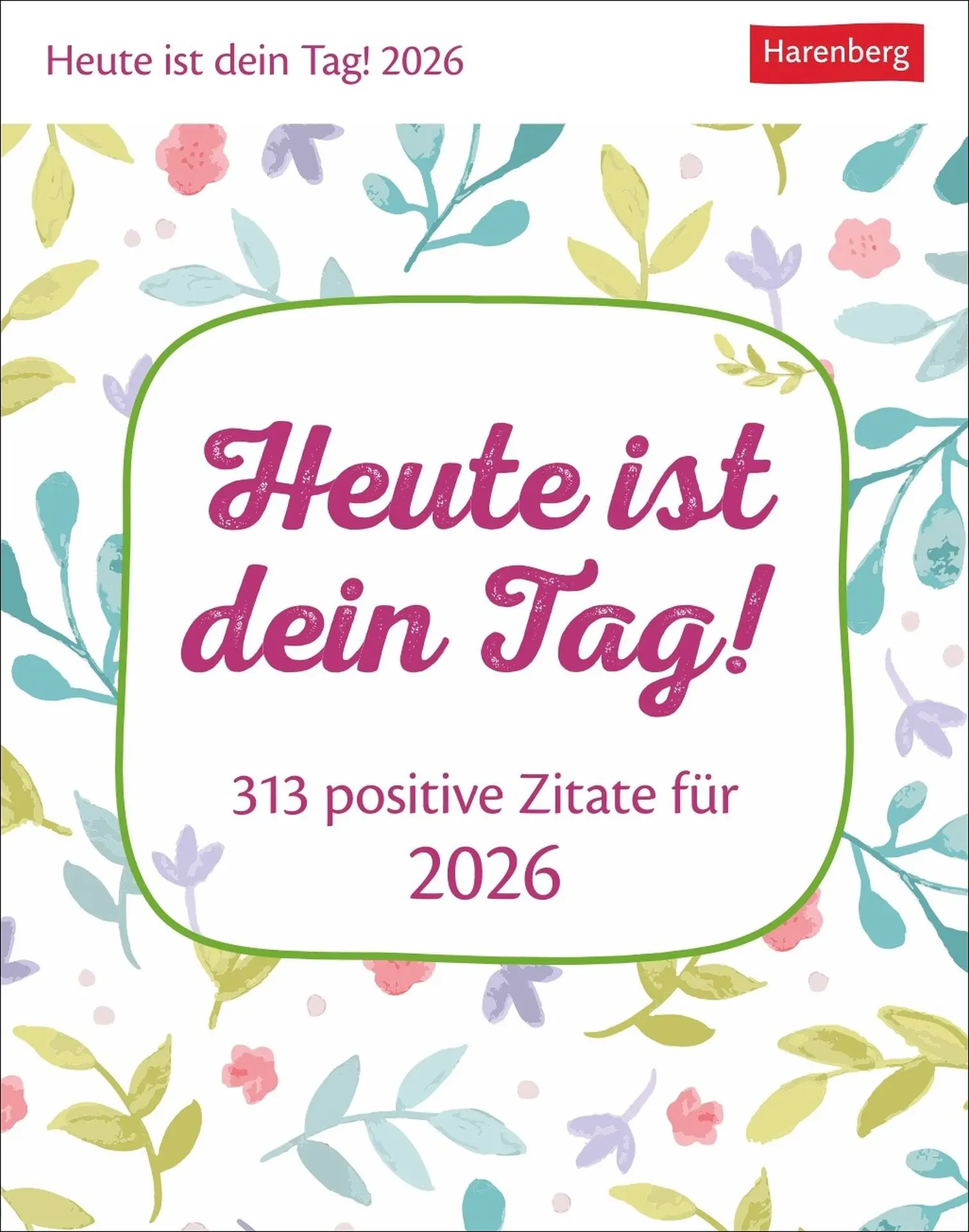 Cover: 9783840036958 | Heute ist dein Tag! Tagesabreißkalender 2026 - 313 positive Zitate...