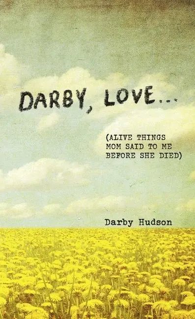 Cover: 9798881607258 | Darby, Love . . . | (Alive Things Mom Said to Me Before She Died)