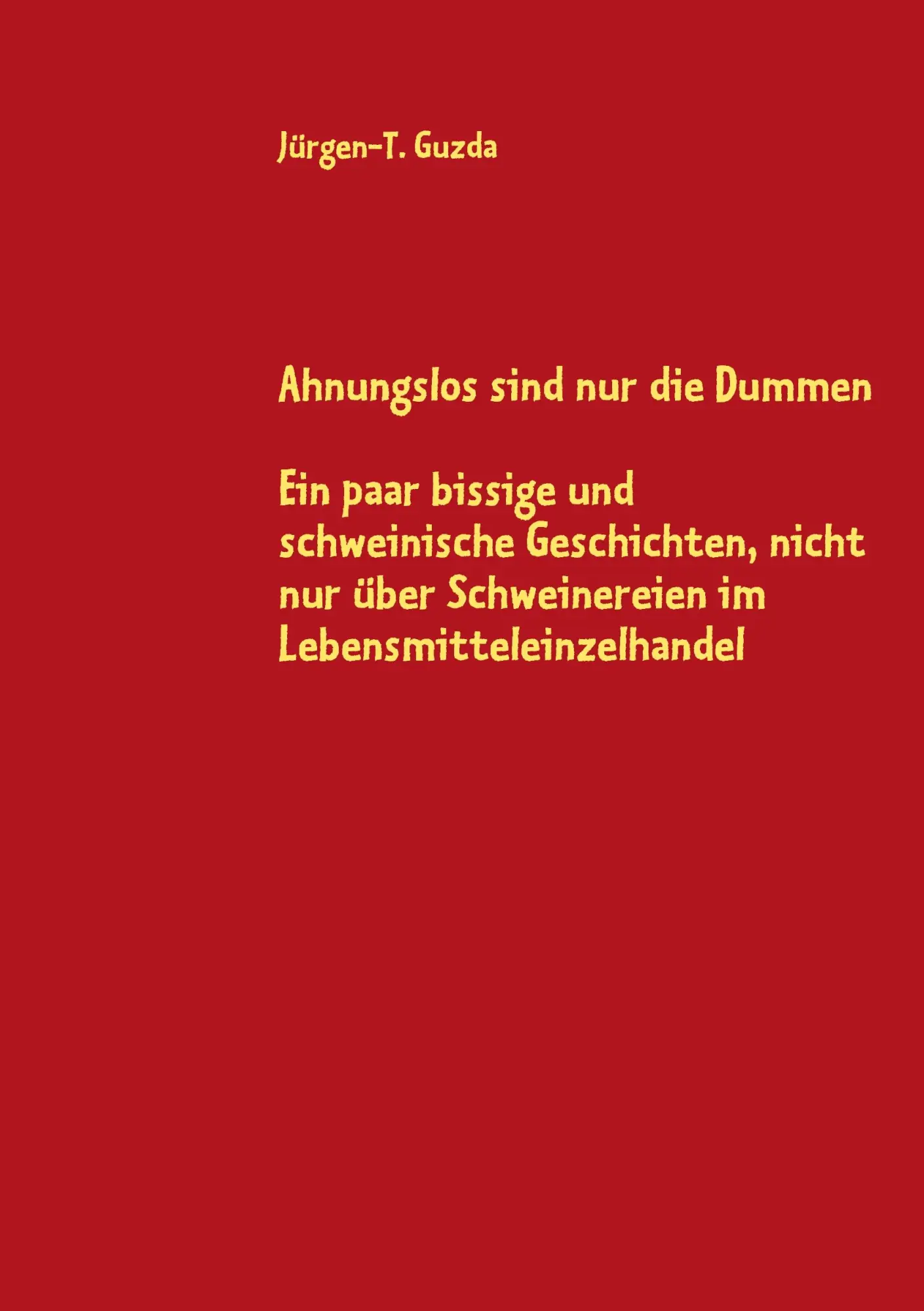 Ahnungslos sind nur die Dummen: Ein paar bissige und schweinische Geschichten, nicht nur über Schweinereien im Lebensmitteleinzelhandel