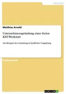 Cover: 9783638787758 | Unternehmensgründung einer freien KFZ-Werkstatt | Matthias Arnold