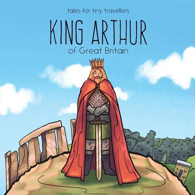 Cover: 9780648148258 | King Arthur of Great Britain | A Tale for Tiny Travellers | Liz Tay