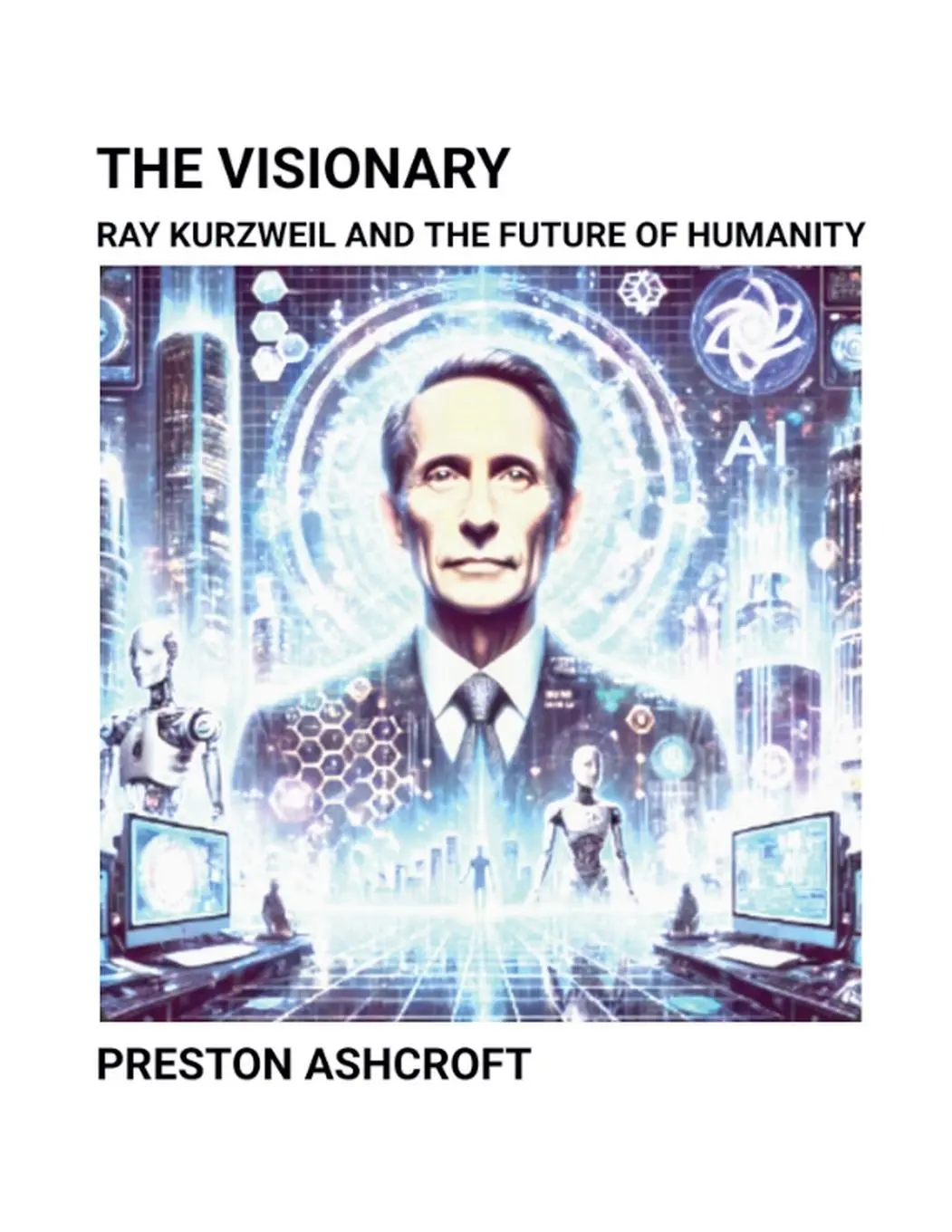 Cover: 9798227098658 | The Visionary | Ray Kurzweil and the Future of Humanity | Ashcroft