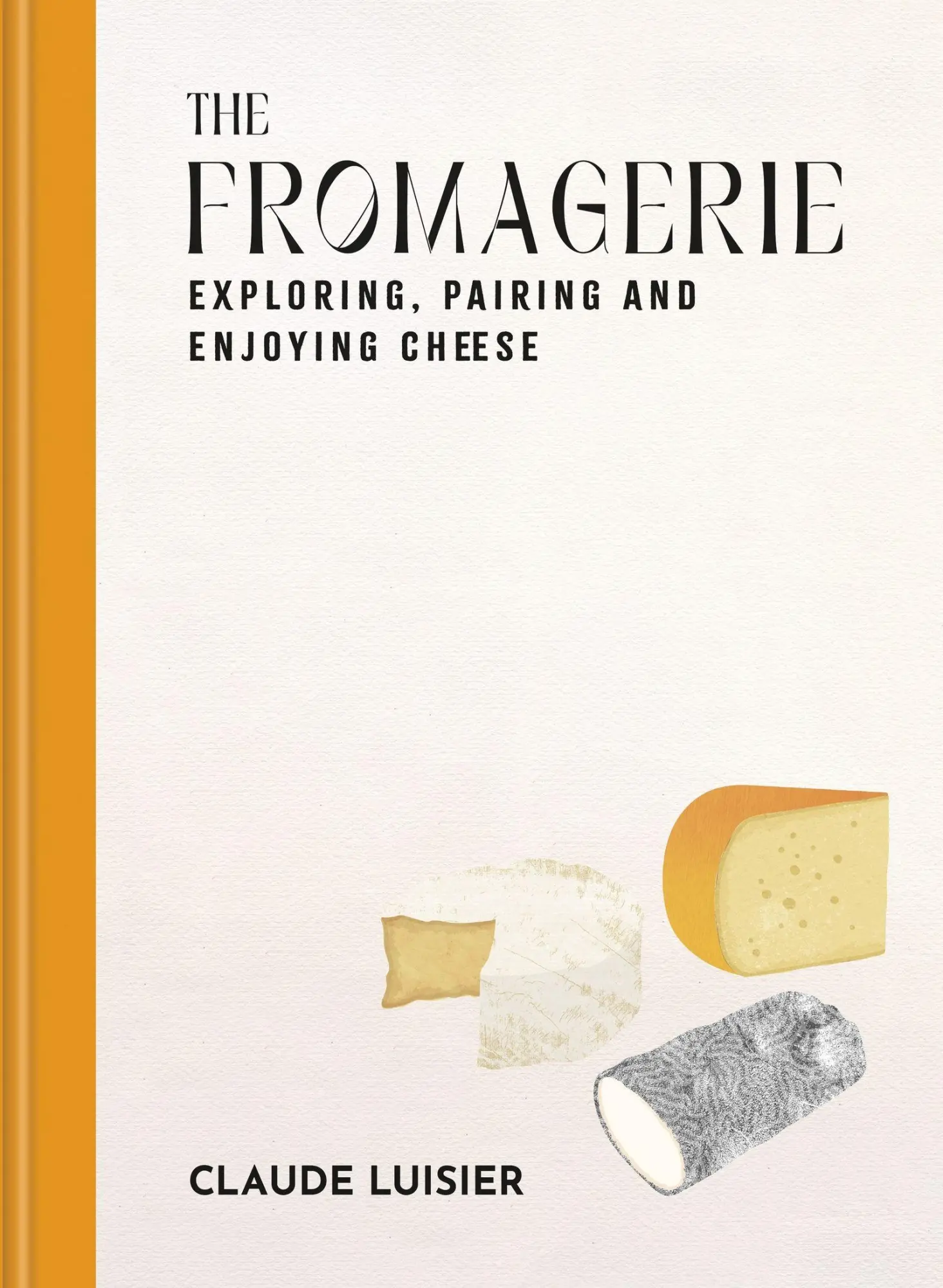 Cover: 9781840919158 | The Fromagerie | Exploring, Pairing &amp; Enjoying Cheese | Claude Luisier