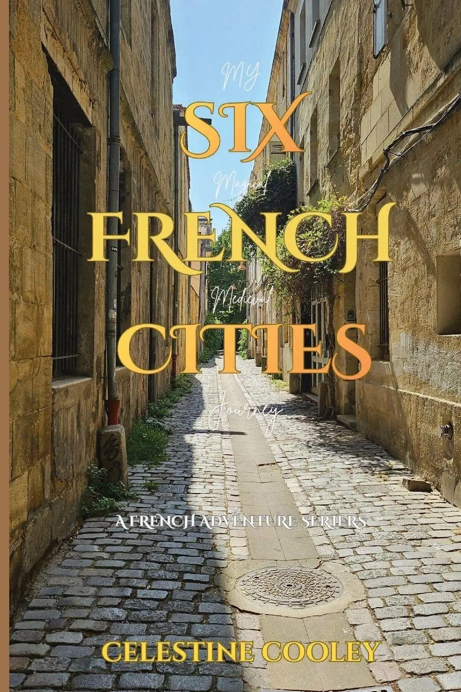 Cover: 9780615299358 | Six French Cities | My Magical Medieval Journey | Celestine Cooley