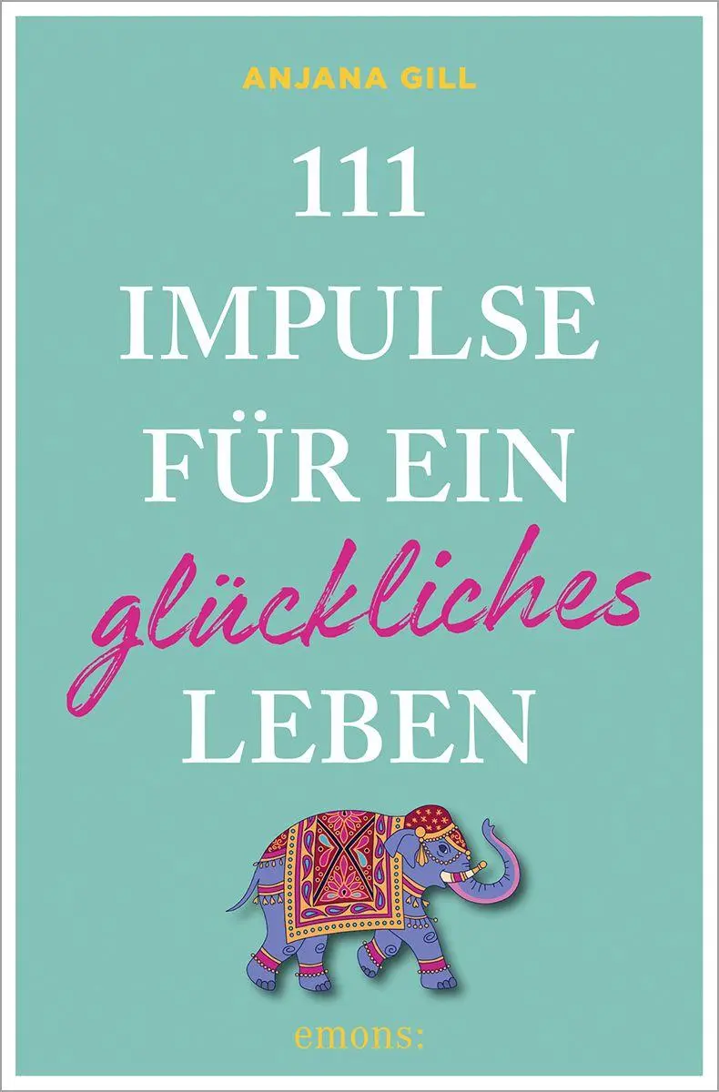 Cover: 9783740830359 | 111 Impulse für ein glückliches Leben | Anjana Gill | Taschenbuch