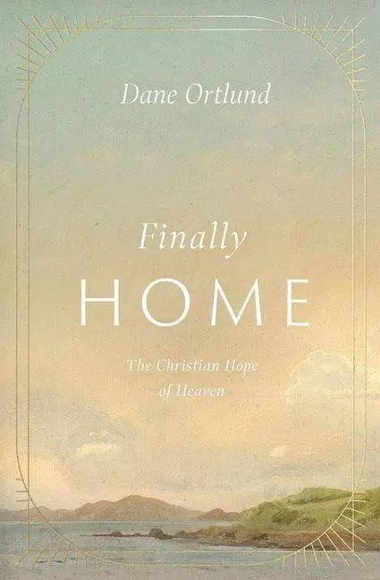 Cover: 9781433591259 | Finally Home | The Christian Hope of Heaven | Dane Ortlund | Buch