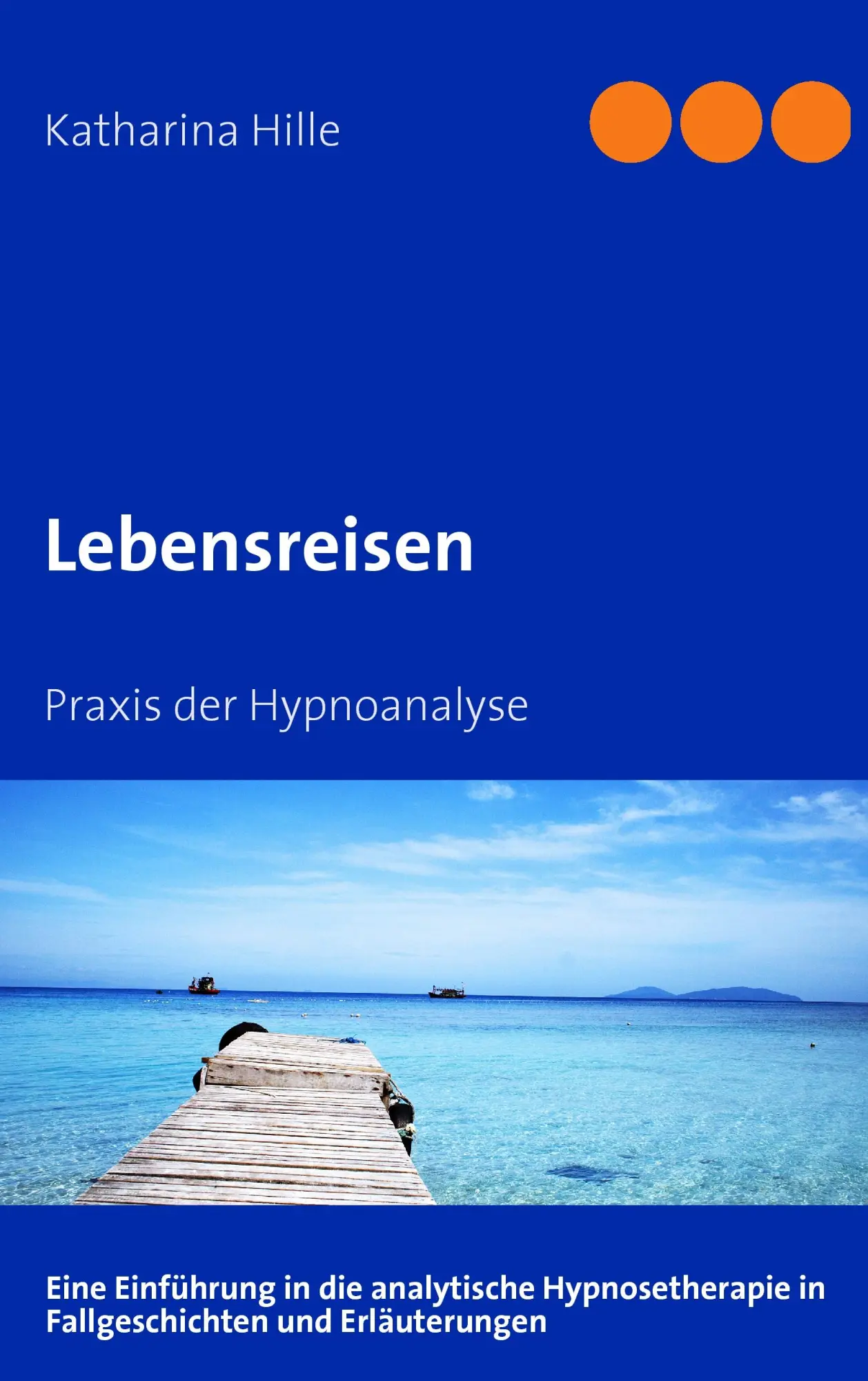 Cover: 9783837001259 | Lebensreisen | Praxis der Hypnoanalyse | Katharina Hille | Taschenbuch