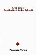 Cover: 9783851651959 | Das Gedächtnis der Zukunft | Arno Böhler | Taschenbuch | Deutsch