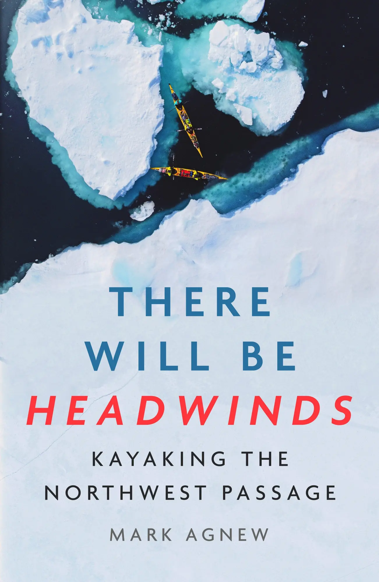 Cover: 9781837732159 | There Will Be Headwinds | Kayaking the Northwest Passage | Mark Agnew