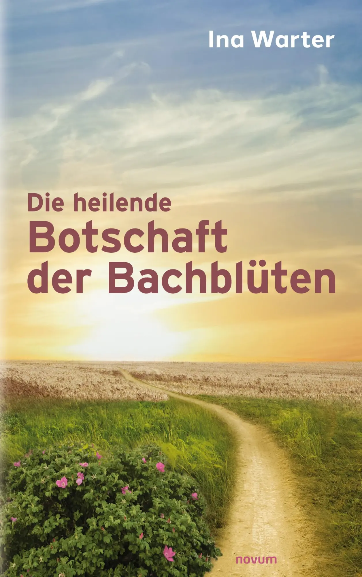 Cover: 9783991312659 | Die heilende Botschaft der Bachblüten | Ina Warter | Taschenbuch