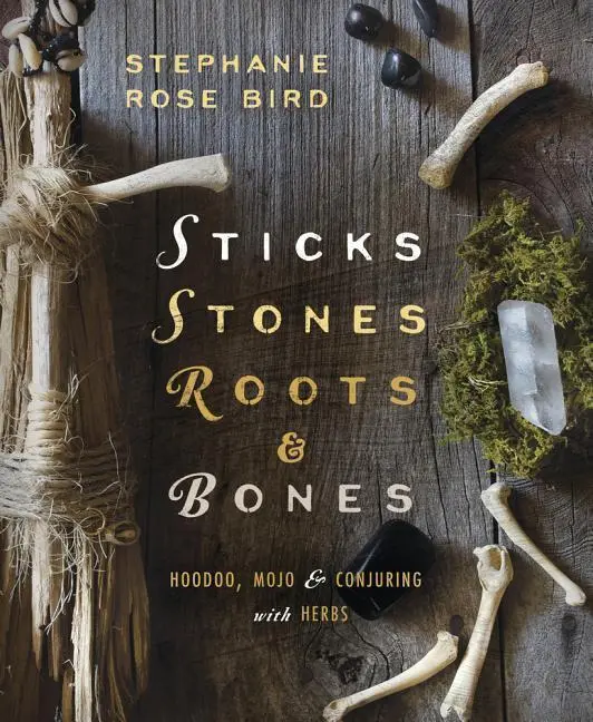 Cover: 9780738702759 | Sticks, Stones, Roots &amp; Bones | Hoodoo, Mojo &amp; Conjuring with Herbs